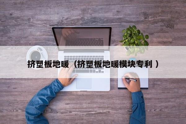 擠塑板地暖（擠塑板地暖模塊專利 ）